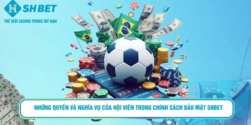 Những quyền và nghĩa vụ của hội viên trong chính sách bảo mật SHBET